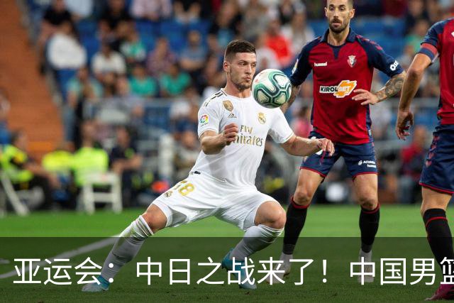 亚运会：中日之战来了！中国男篮半决赛对阵日本队，时间定在918