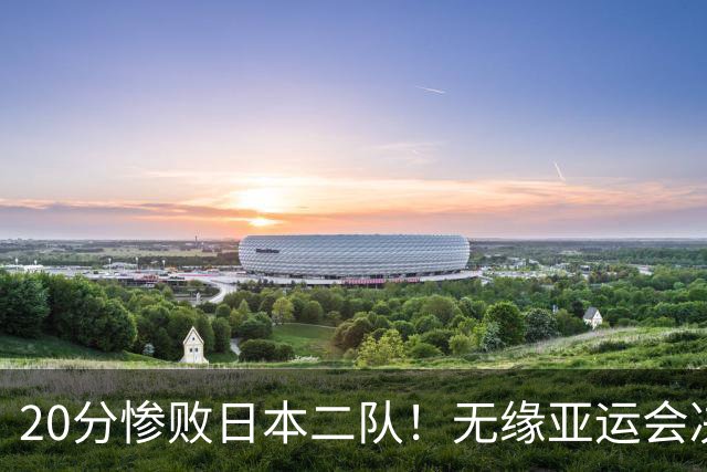 20分惨败日本二队！无缘亚运会决赛，中国男篮的时代彻底结束了？